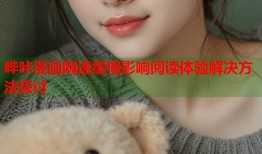 哔咔漫画网速缓慢影响阅读体验解决方法探讨