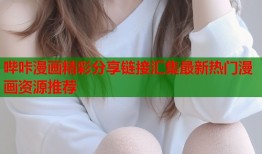 哔咔漫画精彩分享链接汇集最新热门漫画资源推荐