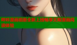 哔咔漫画祖册全新上线畅享无限漫画阅读体验