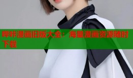 哔咔漫画旧版大全：海量漫画资源随时下载