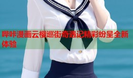 哔咔漫画云樱巡街奇遇记精彩纷呈全新体验