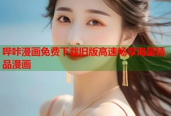 哔咔漫画免费下载旧版高速畅享海量精品漫画