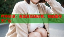 哔咔动漫：海量漫画随时看，智能推荐无广告