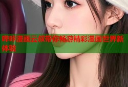 哔咔漫画云叔带你畅游精彩漫画世界新体验