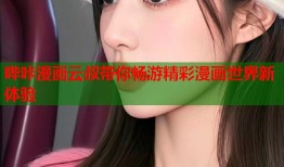 哔咔漫画云叔带你畅游精彩漫画世界新体验