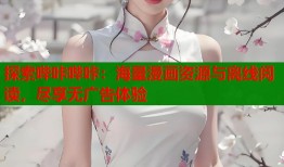 探索哔咔哔咔：海量漫画资源与离线阅读，尽享无广告体验