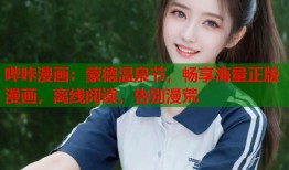 哔咔漫画：蒙德温泉节，畅享海量正版漫画，离线阅读，告别漫荒