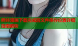 哔咔漫画下载完成后文件保存位置详细指南解析