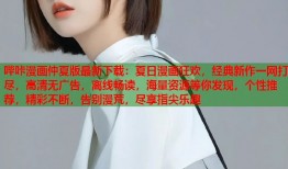 哔咔漫画仲夏版最新下载：夏日漫画狂欢，经典新作一网打尽，高清无广告，离线畅读，海量资源等你发现，个性推荐，精彩不断，告别漫荒，尽享指尖乐趣