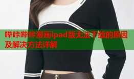 哔咔哔咔漫画ipad版无法下载的原因及解决方法详解