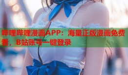 哔哩哔哩漫画APP：海量正版漫画免费看，B站账号一键登录