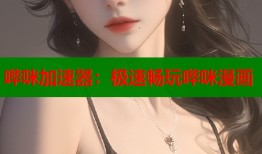哔咪加速器：极速畅玩哔咪漫画