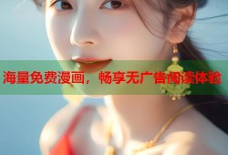海量免费漫画，畅享无广告阅读体验