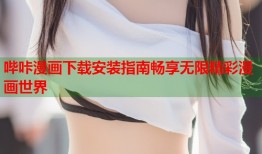 哔咔漫画下载安装指南畅享无限精彩漫画世界