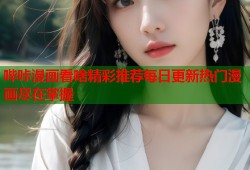 哔咔漫画看啥精彩推荐每日更新热门漫画尽在掌握