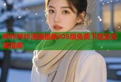 哔咔哔咔漫画最新iOS版免费下载及安装指南