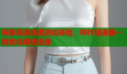 畅享高速动漫游戏体验，哔咔加速器一键优化网络连接