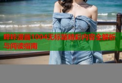 哔咔漫画1004无标题精彩内容全解析与阅读指南