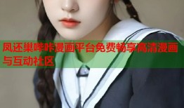凤还巢哔咔漫画平台免费畅享高清漫画与互动社区