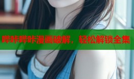 哔咔哔咔漫画破解，轻松解锁全集