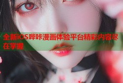 全新iOS哔咔漫画体验平台精彩内容尽在掌握