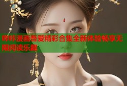 哔咔漫画吾爱精彩合集全新体验畅享无限阅读乐趣