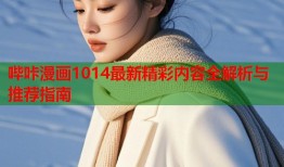 哔咔漫画1014最新精彩内容全解析与推荐指南