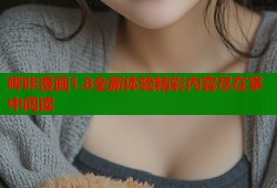 哔咔漫画1.8全新体验精彩内容尽在掌中阅读
