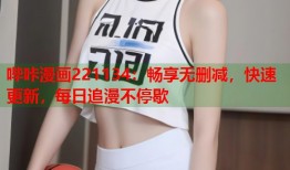 哔咔漫画221134：畅享无删减，快速更新，每日追漫不停歇