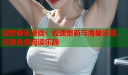 探索啵乐漫画：极速更新与海量资源，尽享免费阅读乐趣