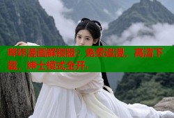 哔咔漫画解锁版：免费追漫，高清下载，绅士模式全开.