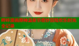 哔咔漫画原神温泉节奇妙冒险欢乐时光全记录