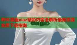 哔咔漫画xiaz精彩内容全解析最新资源免费下载指南