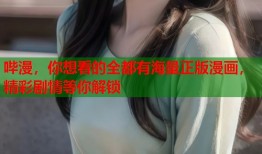 哔漫，你想看的全都有海量正版漫画，精彩剧情等你解锁