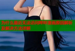 为什么最近无法访问哔咔漫画原因解析及解决方法详解