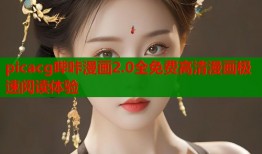 picacg哔咔漫画2.0全免费高清漫画极速阅读体验