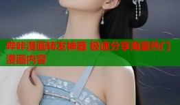 哔咔漫画转发神器 极速分享海量热门漫画内容