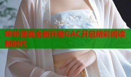 哔咔漫画全新升级GAC开启精彩阅读新时代