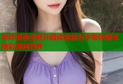 哔咔漫画全新升级体验新名字带你畅享精彩漫画世界