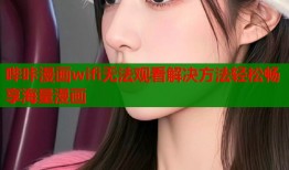 哔咔漫画wifi无法观看解决方法轻松畅享海量漫画