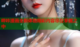 哔咔漫画全新体验精彩内容尽在掌握之中