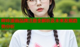 哔咔漫画品牌注册全解析及未来发展趋势分析