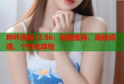 哔咔漫画12.86：智能推荐、离线阅读、个性化体验