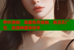 哔咔漫画：海量免费漫画，高清无广告，追漫神器等你来