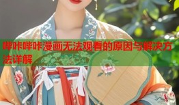 哔咔哔咔漫画无法观看的原因与解决方法详解