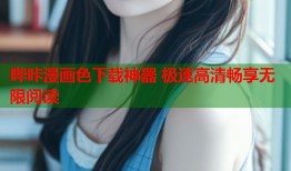 哔咔漫画色下载神器 极速高清畅享无限阅读