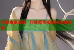尽享海量漫画，哔咔网页版轻松在线阅读