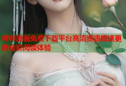 哔咔漫画免费下载平台高清资源极速更新全彩阅读体验