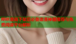 哔咔漫画下架后必备追漫神器推荐与免费阅读平台解析
