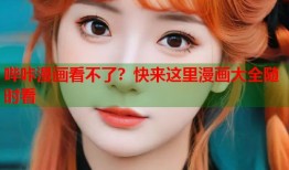 哔咔漫画看不了？快来这里漫画大全随时看